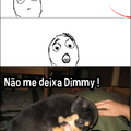 Dimmy, nÃ£o me deixe !            