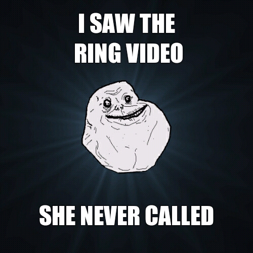 I saw the ring video, she never called - meme