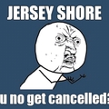 Jersey shore, y u no get cancelled?!