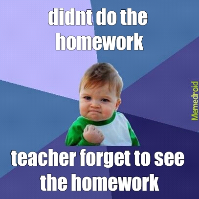 teacher forget homework - meme