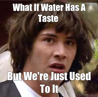 water Has - meme