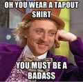 Willy wonka on Tapout shirts.