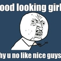 Girls no like nice guys
