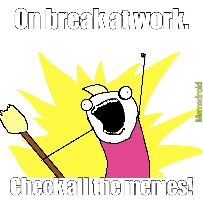 im on break. - meme