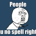 Y u no spell right?