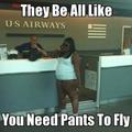 You need pants to fly?!