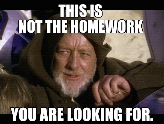 Telling the teacher about homework in Jedi-Style! - meme