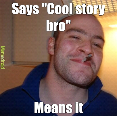 cool story bro, for real - meme