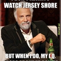 Jersey Shore is retarded