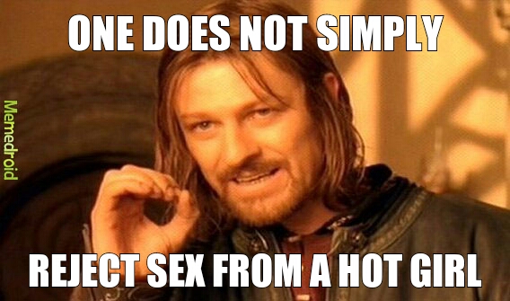 ONE DOES NOT SIMPLY REJECT SEX FROM A HOT GIRL - meme