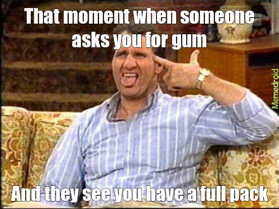 And then they tell their friends where they got the gum - meme