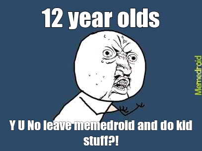 12 year olds GTFO - meme