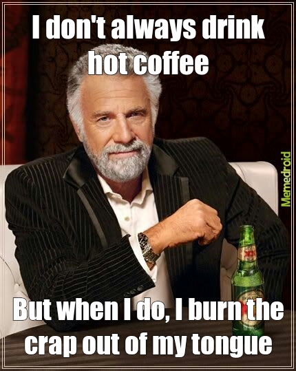 hot coffee - meme