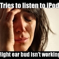 1st World Problems-Right Ear Bud