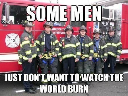 Firemen, saving the world one fire at a time - meme