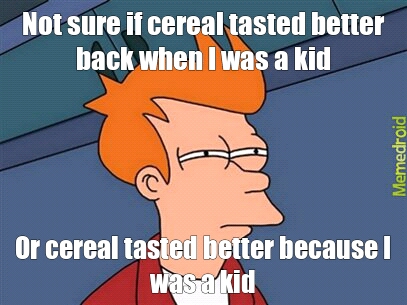 Cereal isn't as good as it used to be - meme