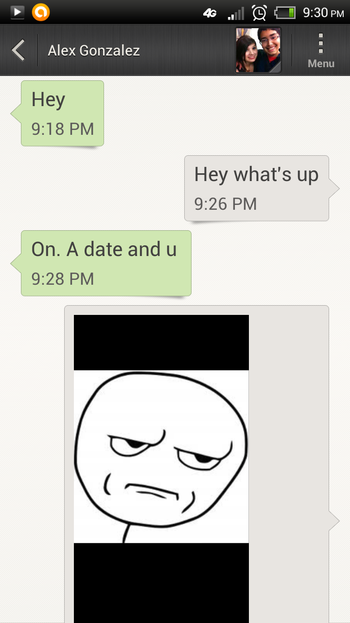 are you fucking kidding me, hes on a date while I'm forever alone, the only thing I have to say to him is FUCK YOU - meme