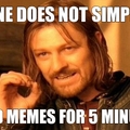 one does not simply read memes for 5 minutes