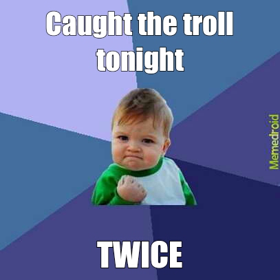 Caught the troll twice - meme