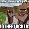 Watch out we're dealing with villagers