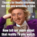 You know wrestling is fake , right?