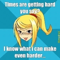 hard times.....if ya know what i mean