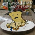 I'm gunna crumb
