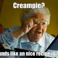 Internet Gramps Creampie recipe... nomnomnom.