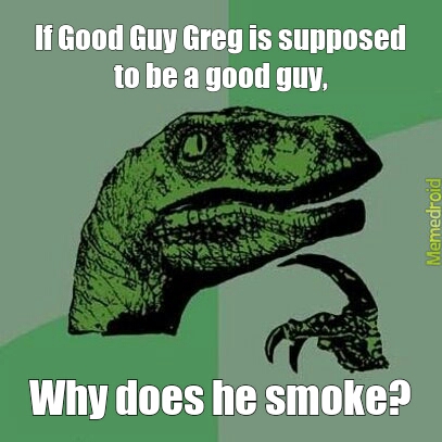 Good Guy Greg? - meme