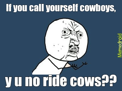 y u called cowboys!? - meme