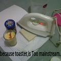 toaster is too mainstream