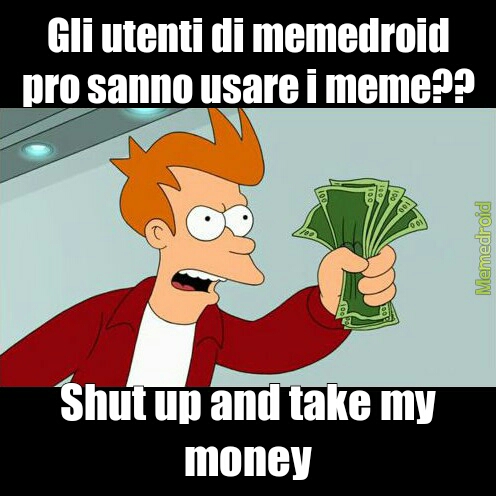È SHUT UP and take my money.. - meme