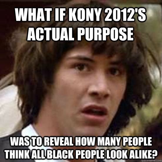 All this Joseph Kony and Carl Weathers posts has made me think... - meme