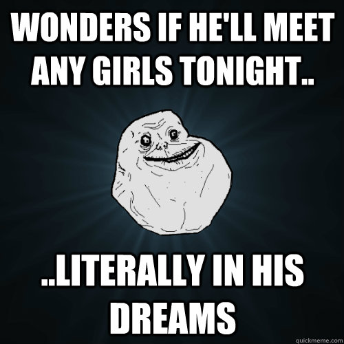 Wonders If He'll Meet Any Girls Tonight.. - meme