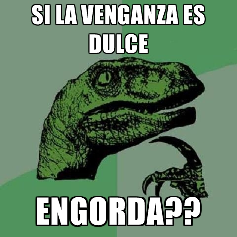 Philosoraptor - si la venganza es dulce engorda?? :) Memedroid